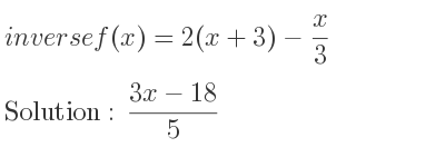 The inverse of f(x)=2(x+3)-x/3 is (3x-18)/5